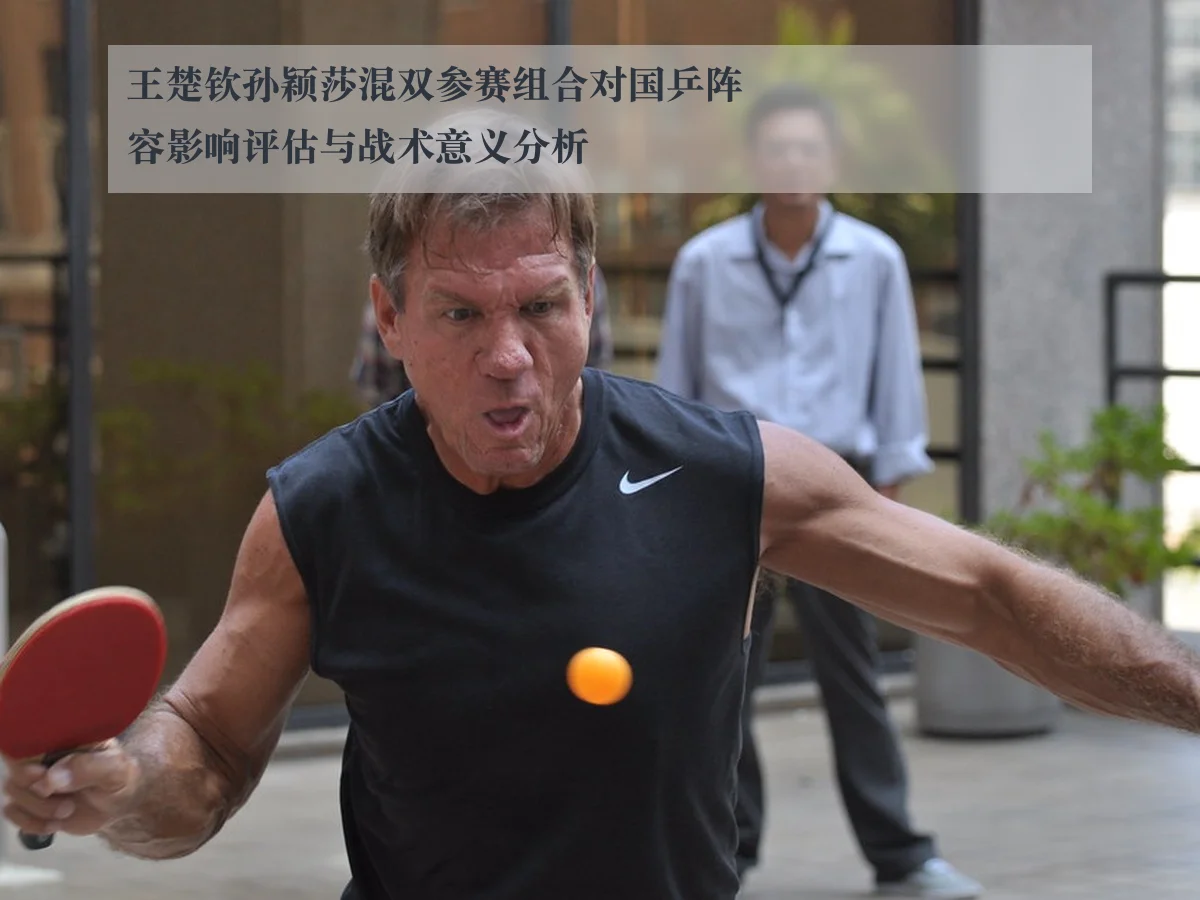 王楚钦孙颖莎混双参赛组合对国乒阵容影响评估与战术意义分析